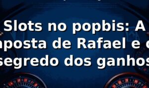 Slots no popbis: A aposta de Rafael e o segredo dos ganhos 🟢