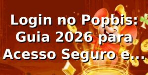 Login no Popbis: Guia 2026 para Acesso Seguro e Rápido 🎮