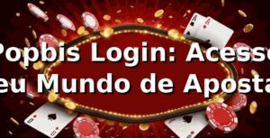 Popbis Login: Acesse Seu Mundo de Apostas ⭐